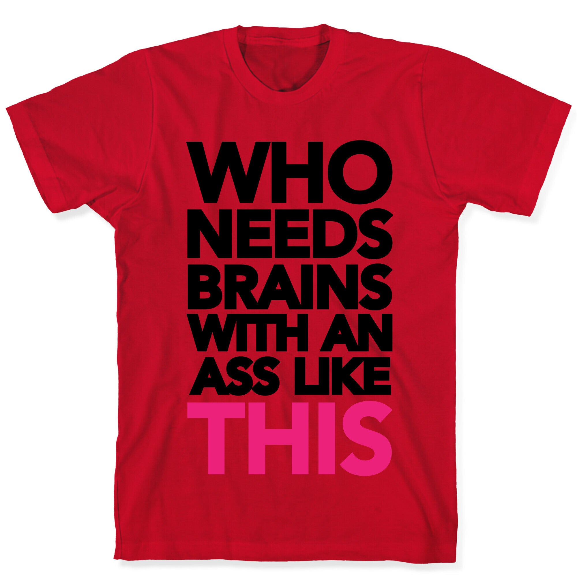Who Needs Brains With an Ass Like This T-Shirt